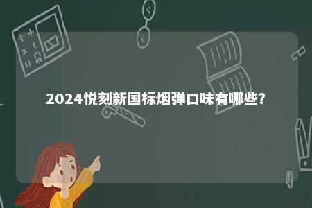 2024悦刻新国标烟弹口味有哪些？ 